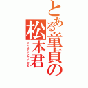 とある童貞の松本君（オレはマジシャンになる）