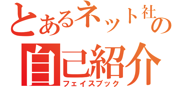 とあるネット社会の自己紹介（フェイスブック）