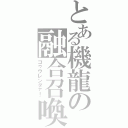 とある機龍の融合召喚（ゴゥウレンダァ！）