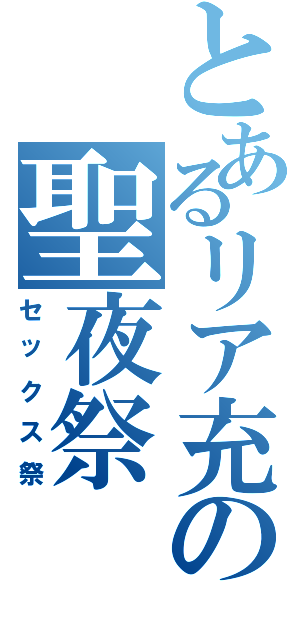 とあるリア充の聖夜祭（セックス祭）