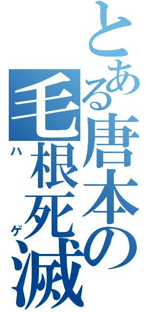 とある唐本の毛根死滅（ハゲ）