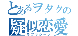 とあるヲタクの疑似恋愛（ラブマシーン）