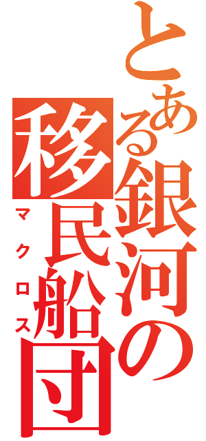 とある銀河の移民船団（マクロス）