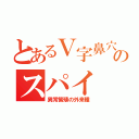 とあるＶ字鼻穴のスパイ（異常繁殖の外来種）