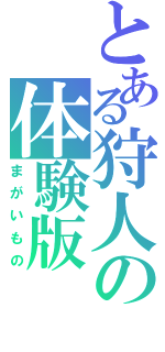 とある狩人の体験版（まがいもの）