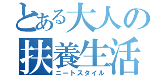 とある大人の扶養生活（ニートスタイル）