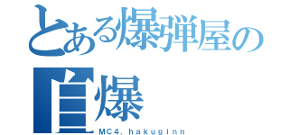 とある爆弾屋の自爆（ＭＣ４．ｈａｋｕｇｉｎｎ）