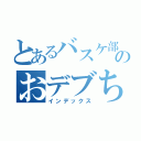 とあるバスケ部のおデブちゃん（インデックス）