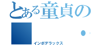 とある童貞の（  ・᷄ὢ・᷅  ）（インポデラックス）