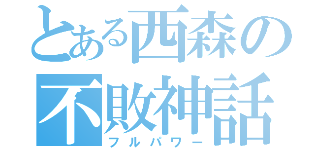 とある西森の不敗神話（フルパワー）