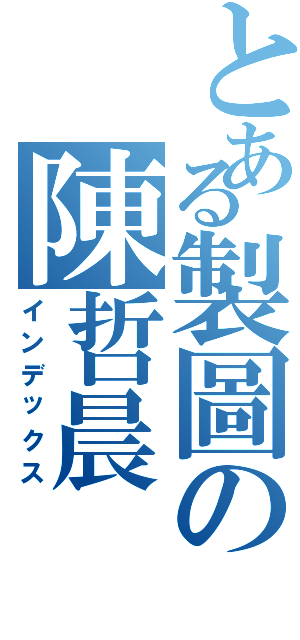 とある製圖の陳哲晨（インデックス）