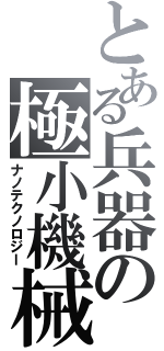 とある兵器の極小機械（ナノテクノロジー）