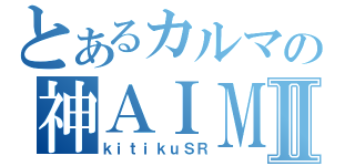 とあるカルマの神ＡＩＭⅡ（ｋｉｔｉｋｕＳＲ）