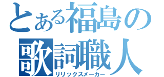 とある福島の歌詞職人（リリックスメーカー）