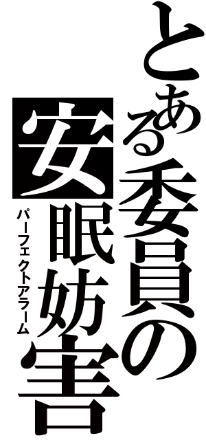 とある委員の安眠妨害（パーフェクトアラーム）