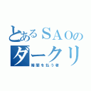 とあるＳＡＯのダークリパルサー（暗闇を払う者）