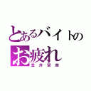 とあるバイトのお疲れ（笠井栞奈）