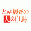 とある晟吾の大鼻白馬（マキバオー）