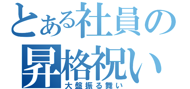 とある社員の昇格祝い（大盤振る舞い）