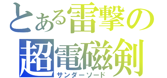 とある雷撃の超電磁剣（サンダーソード）