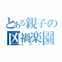 とある親子の凶禍楽園（エデン）