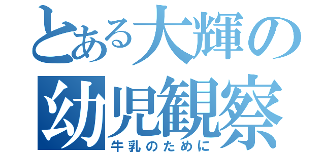 とある大輝の幼児観察（牛乳のために）