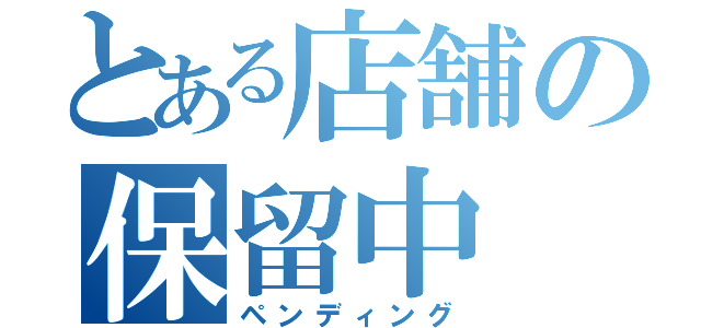 とある店舗の保留中（ペンディング）