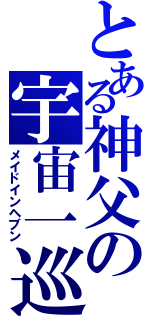 とある神父の宇宙一巡（メイドインヘブン）