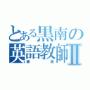 とある黒南の英語教師Ⅱ（妻島）