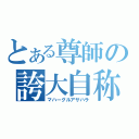 とある尊師の誇大自称（マハーグルアサハラ）