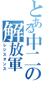 とある中二の解放軍（レジスタンス）