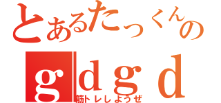 とあるたっくんのｇｄｇｄ放送（筋トレしようぜ）