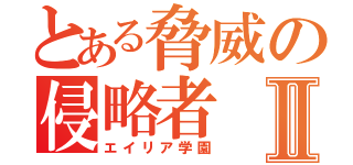 とある脅威の侵略者Ⅱ（エイリア学園）