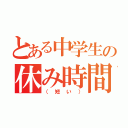 とある中学生の休み時間（（短い））