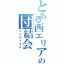 とある西エリアの団結会（インデックス）