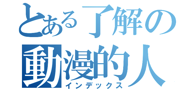 とある了解の動漫的人（インデックス）