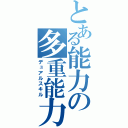 とある能力の多重能力（デュアルスキル）