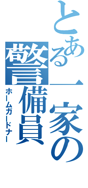 とある一家の警備員（ホームガードナー）