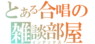 とある合唱の雑談部屋（インデックス）