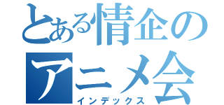 とある情企のアニメ会（インデックス）