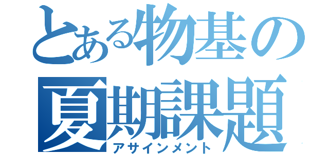 とある物基の夏期課題（アサインメント）