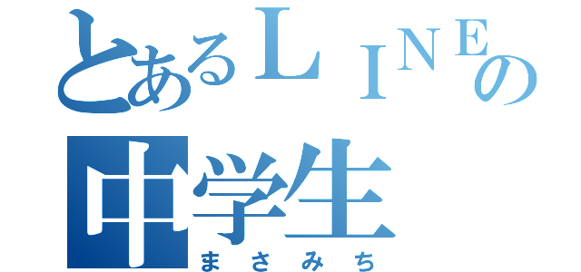 とあるＬＩＮＥの中学生（まさみち）