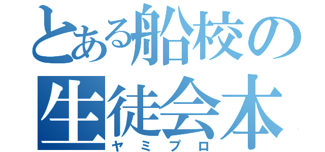 とある船校の生徒会本部（ヤミプロ）