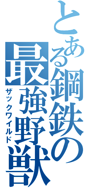 とある鋼鉄の最強野獣（ザックワイルド）