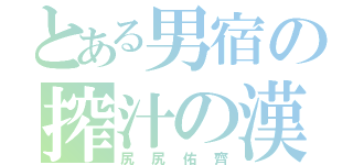 とある男宿の搾汁の漢（尻尻佑齊）