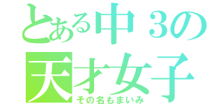 とある中３の天才女子（その名もまいみ）