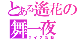 とある遙花の舞一夜（ライブ活動）