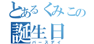 とあるくみこの誕生日（バースデイ）
