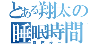 とある翔太の睡眠時間（お休みー）