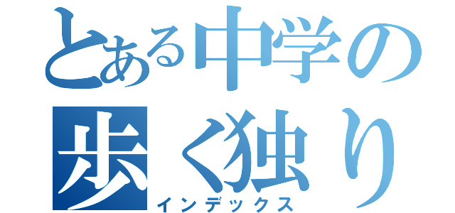 とある中学の歩く独り言（インデックス）